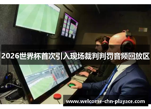 2026世界杯首次引入现场裁判判罚音频回放区