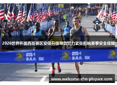 2026世界杯墨西哥赛区安保升级导致警力紧张影响赛事安全保障