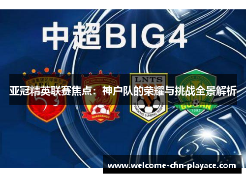 亚冠精英联赛焦点：神户队的荣耀与挑战全景解析